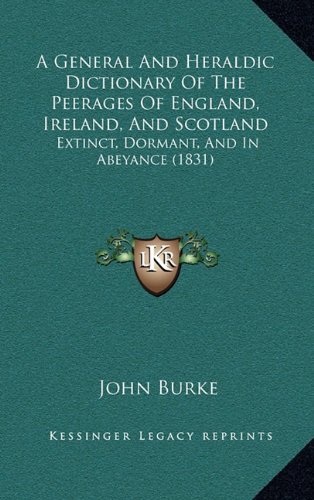 A General And Heraldic Dictionary Of The Peerages Of England, Ireland, And Scotland: Extinct, Dorman by John Burke
