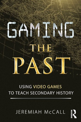 Download Gaming the Past: Using Video Games to Teach Secondary History (English Edition) PDF