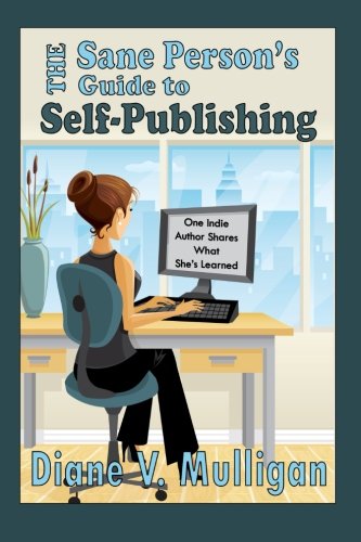 The Sane Person's Guide to Self-Publishing: One Indie Author Shares What She's Learned