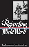 Reporting World War II, Part 1: American Journalism, 1938-1944 (Library of America)