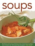 Image de Soups: 300 Delicious Recipes, From Refreshing Summer Consommés To Nourishing Winter Chowders, With 1200 Step-By-Step Photographs
