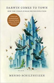 Darwin Comes to Town: How the Urban Jungle Drives Evolution, by Menno Schilthuizen