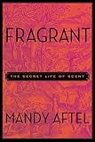 Fragrant: The Secret Life of Scent Fragrant: The Secret Life of Scent