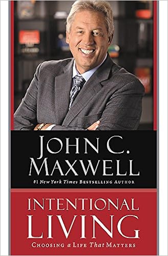Intentional Living: Choosing a Life That Matters, by John C. Maxwell Intentional Living: Choosing a Life That Matters, by John C. Maxwell