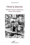 Oran la Joyeuse: Mémoires franco-andalouses d'une ville d'Algérie (French Edition) by Alfred Salinas