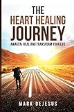 The Heart Healing Journey: Awaken, Heal and Transform Your Life by Mark DeJesus