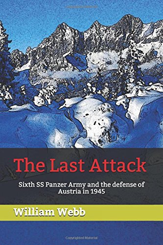 The Last Attack: Sixth SS Panzer Army and the defense of Austria in 1945 (World War Two: Beyond the Myths)