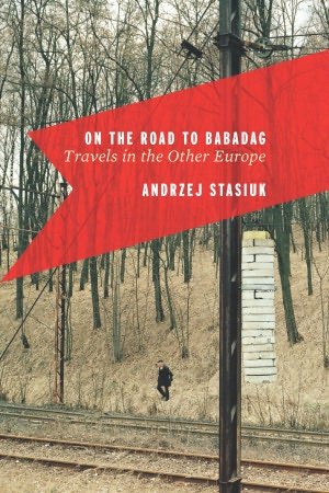 Andrzej Stasiuk, Michael Kandel'sOn the Road to Babadag: Travels in the Other Europe [Hardcover]2011