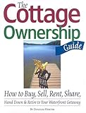The Cottage Ownership Guide: How to Buy, Sell, Rent, Share, Hand Down and Retire to Your Waterfront Getaway