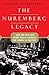 The Nuremberg Legacy: How the Nazi War Crimes Trials Changed the Course of History by 