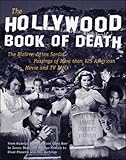 The Hollywood Book of Death: The Bizarre, Often Sordid, Passings of More than 125 American Movie and TV Idols