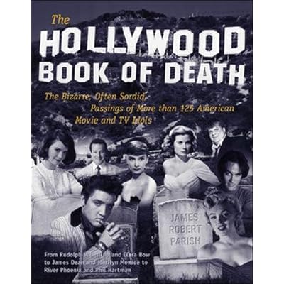 The Hollywood Book of Death: The Bizarre, Often Sordid, Passings of More than 125 American Movie and TV Idols