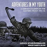 Adventures in My Youth: A German Soldier on the Eastern Front 1941-45 by 