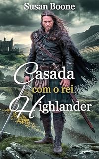 Livro Casada com o Rei Highlander: Um romance histórico medieval escocês de ritmo lento (Corações das Terras Altas da Escócia Livro 3)