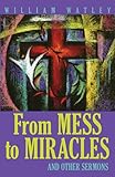 From Mess to Miracle: And Other Sermons by 