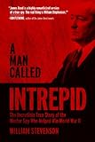 A Man Called Intrepid: The Incredible True Story of the Master Spy Who Helped Win World War II