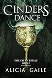 Cinders Dance (The Faery Trials Book 2) by Alicia Gaile