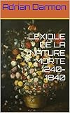 LEXIQUE DE LA NATURE MORTE 1240-1840 (French Edition) by Adrian Darmon