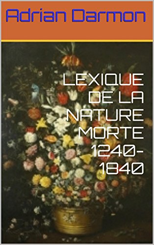 LEXIQUE DE LA NATURE MORTE 1240-1840 (French Edition) by Adrian Darmon