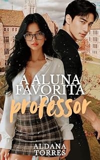Livro A Aluna Favorita do Professor: O professor mais frio da universidade encontrou sua pior tentação