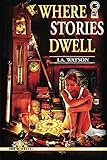 Where Stories Dwell by I.A. Watson