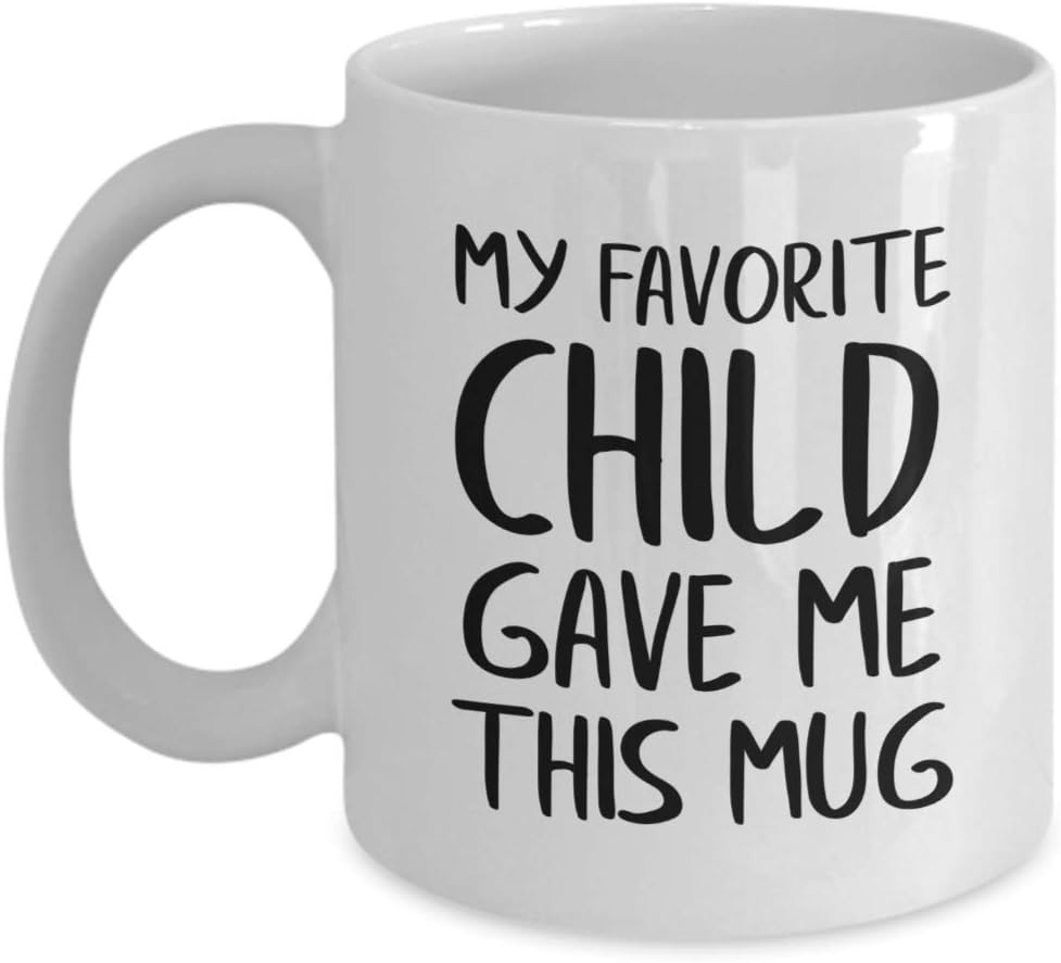 Amazon Com My Favorite Child Gave Me This Funny Coffee Mug Best Mom Dad Gifts Gag Mother S Day Present Idea From Daughter Son Kids Novelty Birthday Gif Kitchen Dining