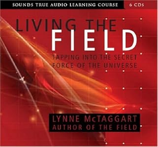 Living the Field: Tapping into the Secret Force of the Universe (Sounds True Audio Learning Course) six discs