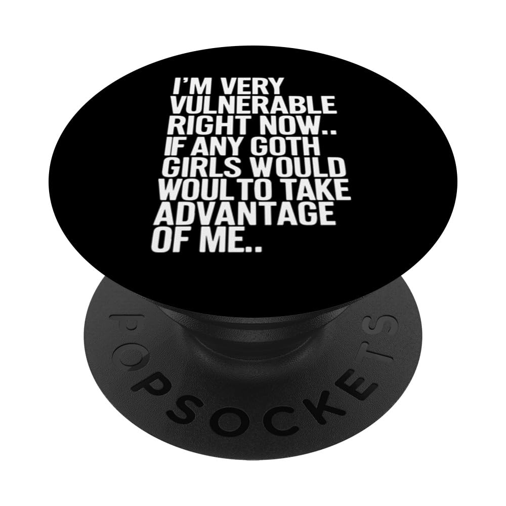 I'm Very Vulnerable rn If Any Goth Girl Take Advantage Of Me PopSockets Swappable PopGrip