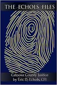 The Echols Files Catoosa County Justice Mr Eric D Echols Cfi 9780615634029 Amazon Com Books