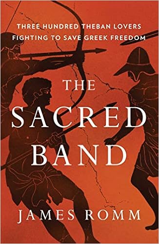 The Sacred Band Three Hundred Theban Lovers Fighting To Save Greek Freedom Romm James Amazon Com Books