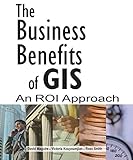 The Business Benefits of GIS: An ROI Approach by David Maguire, Victoria Kouyoumijan