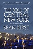 The Soul of Central New York: Syracuse Stories by Sean Kirst
