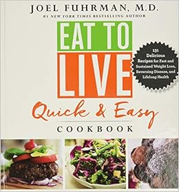 Eat To Live Quick And Easy Cookbook 131 Delicious Recipes For Fast And Sustained Weight Loss Reversing Disease And Lifelong Health Eat For Life Fuhrman M D Joel 9780062684950 Amazon Com Books