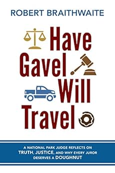 Amazon Com Have Gavel Will Travel A National Park Judge Reflects On Truth Justice And Why