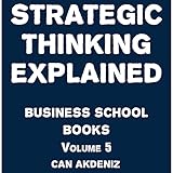 Strategic Thinking Explained: Business School Books Volume 5