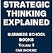 Strategic Thinking Explained: Business School Books Volume 5