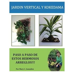 Jardín Vertical y Kokedama. Paso a Paso: Paso a Paso para elaborar de una manera fácil y sencilla un Jardín Vertical y Kokedama. Especial para los