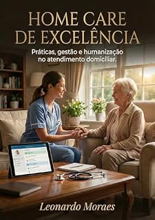 Livro Home Care de Excelência: Práticas, gestão e humanização no atendimento domiciliar