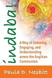 Indaba!: A Way of Listening, Engaging, and Understanding across the Anglican Communion by Paula D. Nesbitt