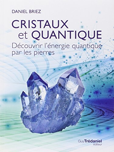 Cristaux et quantique : Découvrir l'énergie quantique par les pierres by Daniel Briez