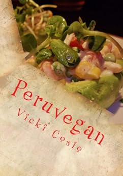 Peruvegan: Easy, Cheesy, Cozy & Creamy Vegan Peruvian Recipes by [Cosio, Vicki]