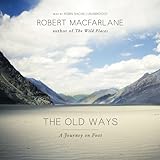The Old Ways: A Journey on Foot by 