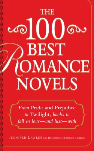 The 100 Best Romance Novels: From Pride And Prejudice To Twilight, Books To Fall In Love - And Lust by Jennifer Lawler