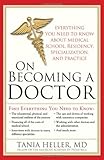 On Becoming a Doctor: Everything You Need to Know about Medical School, Residency, Specialization, and Practice
