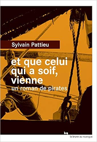 Amazon Fr Et Que Celui Qui A Soif Vienne Un Roman De Pirates Pattieu Sylvain Livres