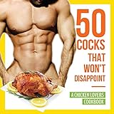 50 Cocks That Won't Disappoint - A Chicken Lovers Cookbook: 50 Delectable Chicken Recipes That Will by Anna Konik