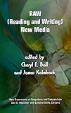 RAW : (Reading and Writing) New Media, Ball, Cheryl E. and Kalmbach, James Robert, 1572738979
