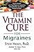 The Vitamin Cure for Migraines by Steve Hickey