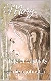 Mary: A Tale of Captivity by bonnie s johnston