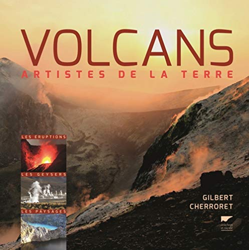 Volcans, artistes de la terre - Les éruptions, les geysers, les paysages (Volcanologie-Géologie- Minéralogie) (French Edition) by Gilbert Cherroret